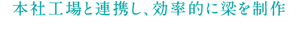 本社工場と連携し、効率的に梁を制作